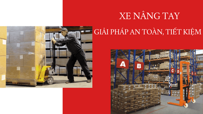 Xe nâng tay - Giải pháp an toàn, tiết kiệm cho kho hàng