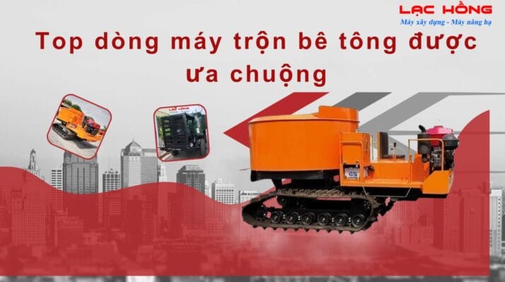 Tìm hiểu về top dòng máy trộn bê tông được ưa chuộng