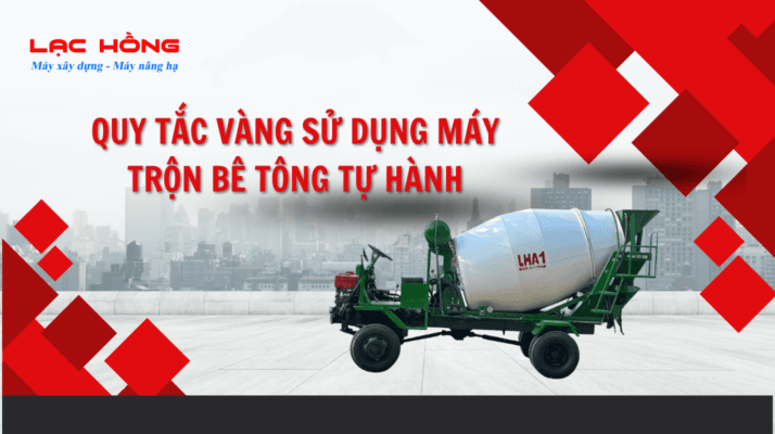 Tìm hiểu về quy tắc vàng sử dụng máy trộn bê tông tự hành
