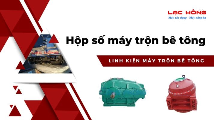Tìm hiểu về Hộp số máy trộn bê tông
