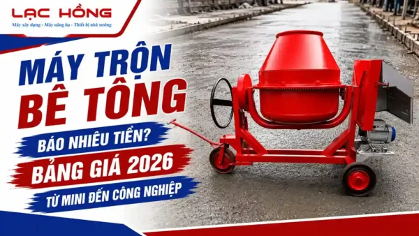 Máy trộn bê tông màu đỏ Lạc Hồng kèm bảng giá 2026 từ mini đến công nghiệp