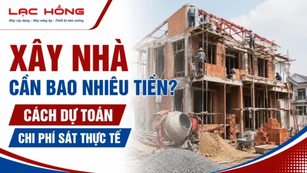 Xây Nhà Cần Bao Nhiêu Tiền? Cách Dự Toán Chi Phí Sát Thực Tế