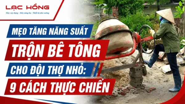 Công nhân đội nón lá vận hành máy trộn bê tông tại công trình xây dựng