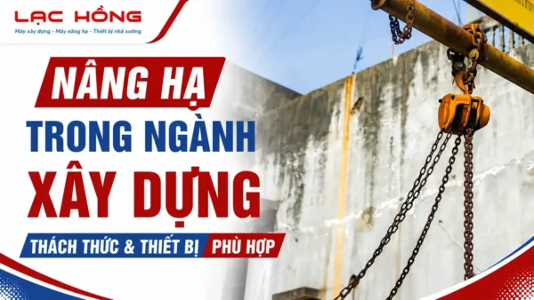 Banner Lạc Hồng giới thiệu thiết bị nâng hạ trong ngành xây dựng với móc cẩu xích