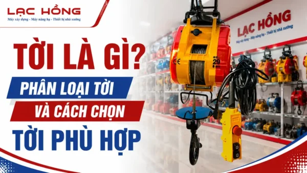 Tời là gì? Phân loại tời và cách chọn tời phù hợp