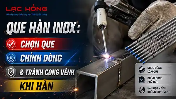 Que hàn inox: Chọn Que, Chỉnh Dòng & Tránh Cong Vênh Khi Hàn