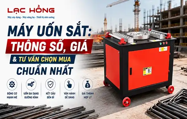 Máy uốn sắt: thông số, giá & tư vấn chọn mua chuẩn nhất
