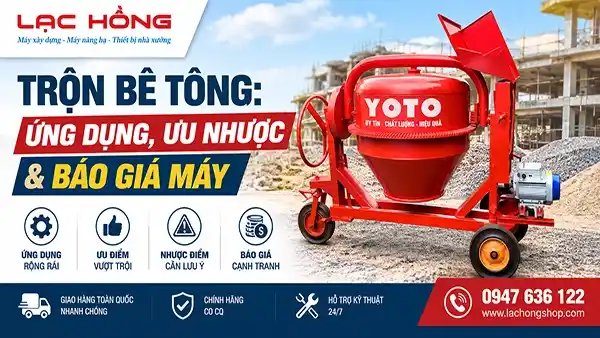 Trộn Bê Tông: Ứng Dụng, Ưu Nhược & Báo Giá Máy