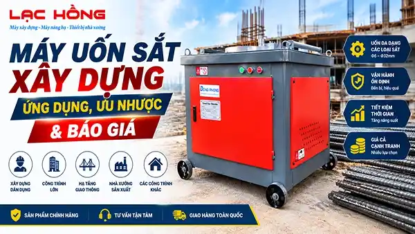Máy Uốn Sắt Xây Dựng: Ứng Dụng, Ưu Nhược & Báo Giá