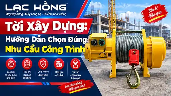 Tời Xây Dựng: Hướng Dẫn Chọn Đúng Nhu Cầu Công Trình