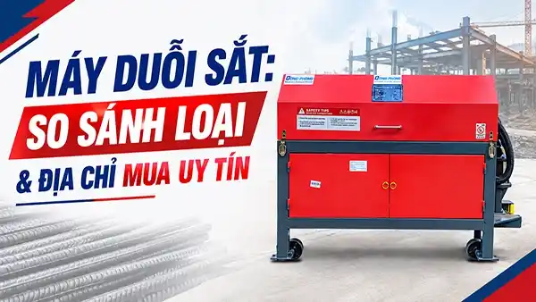 Máy duỗi sắt: So sánh loại & địa chỉ mua uy tín