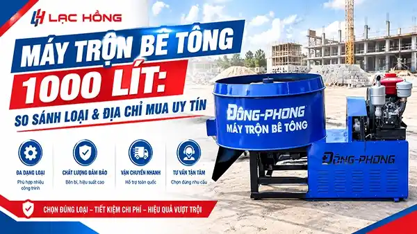 Máy trộn bê tông 1000 lít: So sánh loại & địa chỉ mua uy tín
