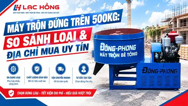 Máy trộn đứng trên 500kg: So sánh loại & địa chỉ mua uy tín