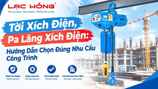 Tời Xích Điện, Pa Lăng Xích Điện: Hướng Dẫn Chọn Đúng Nhu Cầu Công Trình