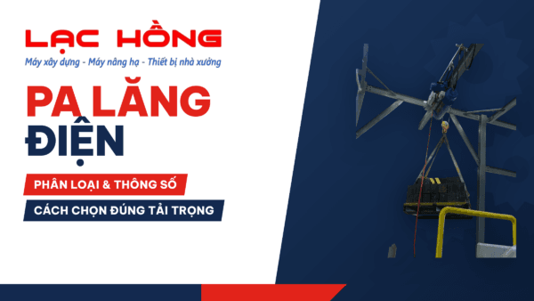 Pa Lăng Điện: Phân Loại, Thông Số & Cách Chọn Đúng Tải Trọng