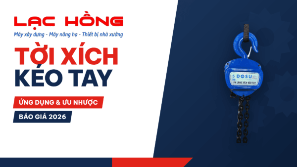 Tời Xích Kéo Tay: Ứng Dụng, Ưu Nhược & Báo Giá 2026