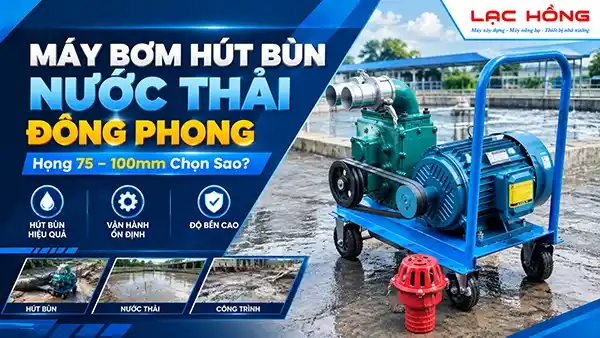 Máy Bơm Hút Bùn Nước Thải Đông Phong: Họng 75 – 100mm Chọn Sao?