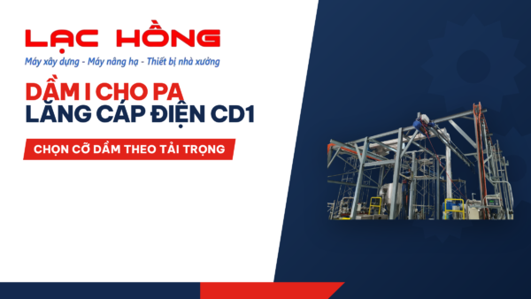 Dầm I Cho Pa Lăng Cáp Điện CD1: Chọn Cỡ Dầm Theo Tải Trọng