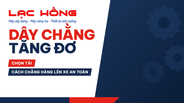 Dây Chằng Tăng Đơ: Chọn Tải, Cách Chằng Hàng Lên Xe An Toàn