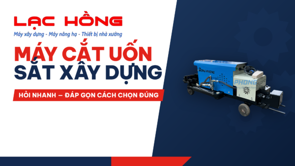 Máy cắt uốn sắt xây dựng: hỏi nhanh — đáp gọn cách chọn đúng