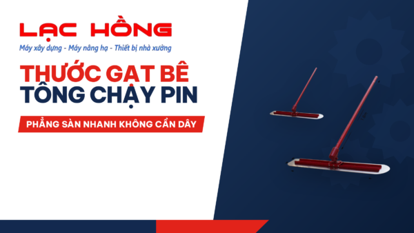 Thước gạt bê tông chạy pin: phẳng sàn nhanh không cần dây